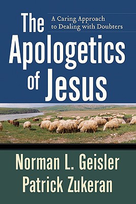 The Apologetics of Jesus: A Caring Approach to Dealing with Doubters - Norman L. Geisler