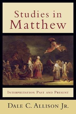 Studies in Matthew: Interpretation Past and Present - Dale C. Allison