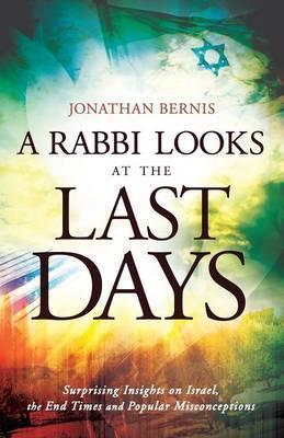A Rabbi Looks at the Last Days: Surprising Insights on Israel, the End Times and Popular Misconceptions - Jonathan Bernis