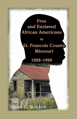 Free and Enslaved African Americans in St. Francois County, Missouri, 1822-1920 - Dawn C. Stricklin