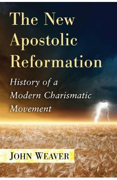Coperta cărții 'The New Apostolic Reformation: History of a Modern Charismatic Movement - John Weaver'