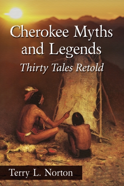 Cherokee Myths and Legends: Thirty Tales Retold - Terry L. Norton