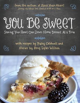 You Be Sweet: Sharing Your Heart One Down-Home Dessert at a Time - Patsy Caldwell
