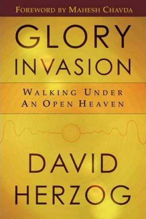 Glory Invasion: Walking Under an Open Heaven - David Herzog