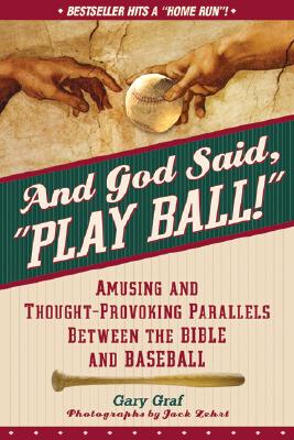And God Said, Play Ball!: Amusing and Thought-Provoking Parallels Between the Bible and Baseball - Gary Graf