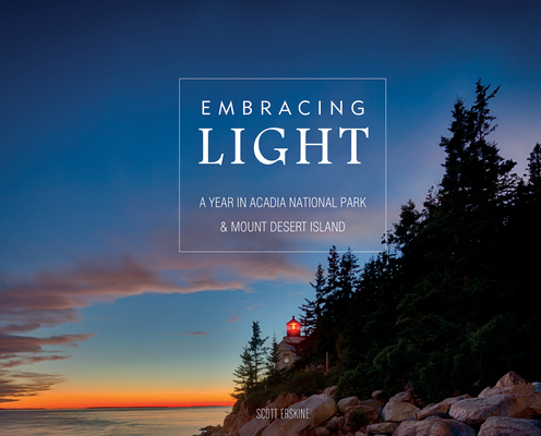 Embracing Light: A Year in Acadia National Park & Mount Desert Island - Scott Erskine
