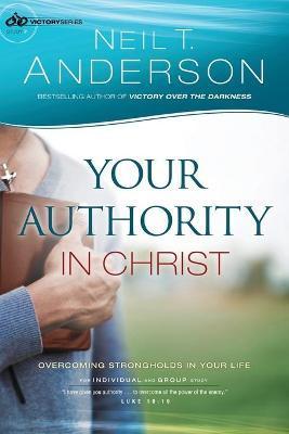 Your Authority in Christ: Overcome Strongholds in Your Life - Neil T. Anderson