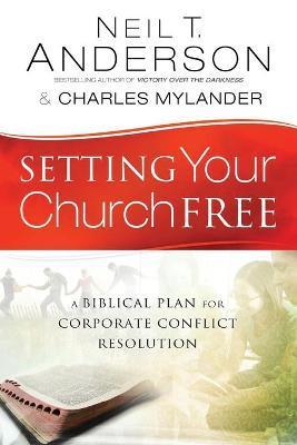 Setting Your Church Free: A Biblical Plan for Corporate Conflict Resolution - Neil T. Anderson