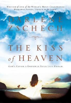 The Kiss of Heaven: God's Favor to Empower Your Life Dream - Darlene Zschech