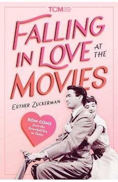 Falling in Love at the Movies: The Impact of ROM Coms from the Screwball Era to Today - Esther Zuckerman