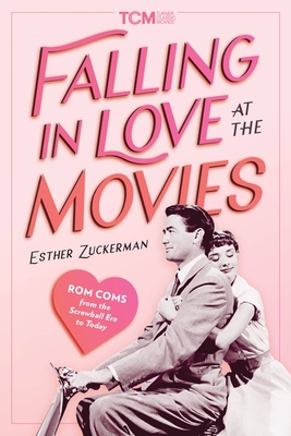 Falling in Love at the Movies: The Impact of ROM Coms from the Screwball Era to Today - Esther Zuckerman