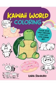 Kawaii World Coloring: Color Your Way Through Cute and Cool Kawaii Art! - Ilaria Ranauro