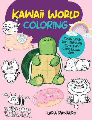 Kawaii World Coloring: Color Your Way Through Cute and Cool Kawaii Art! - Ilaria Ranauro
