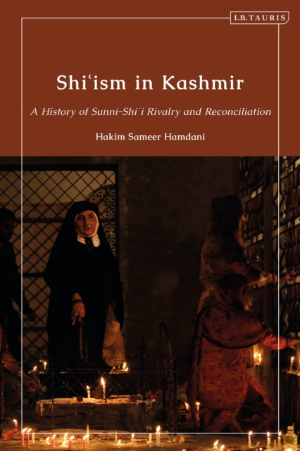 Shi'ism in Kashmir: A History of Sunni-Shia Rivalry and Reconciliation - Hakim Sameer Hamdani