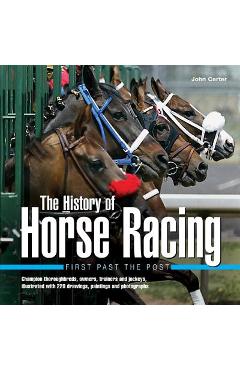 Coperta cărții 'The History of Horse Racing: First Past the Post: Champion Thoroughbreds, Owners, Trainers and Jockeys, Illustrated'