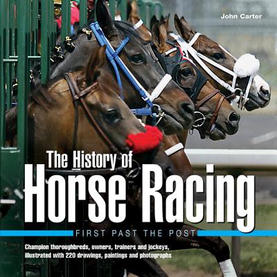 Coperta cărții 'The History of Horse Racing: First Past the Post: Champion Thoroughbreds, Owners, Trainers and Jockeys, Illustrated'