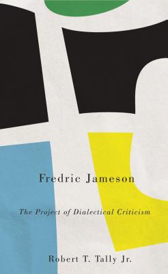 Fredric Jameson: The Project of Dialectical Criticism - Robert T. Tally