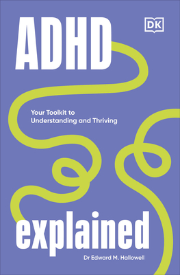 ADHD Explained: Your Toolkit to Understanding and Thriving - Edward Hallowell