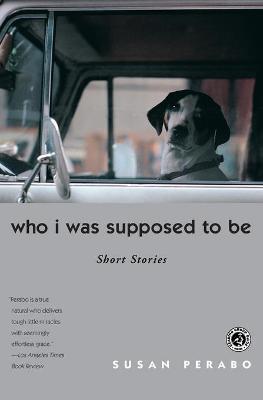 Who I Was Supposed to Be: Short Stories - Susan Perabo