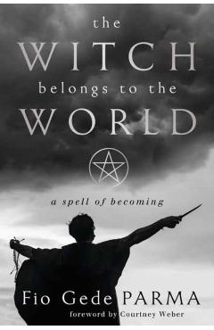 The Witch Belongs to the World: A Spell of Becoming - Fio Gede Parma