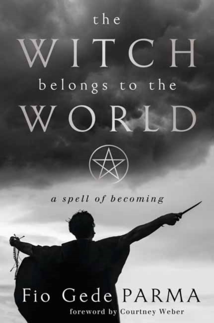 The Witch Belongs to the World: A Spell of Becoming - Fio Gede Parma