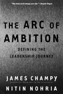 The Arc of Ambition: Defining the Leadership Journey - James Champy