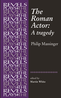 The Roman Actor: By Philip Massinger - Martin White