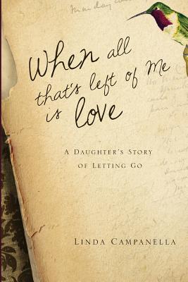 When All That's Left of Me Is Love: A Daughter's Story of Letting Go - Linda Campanella