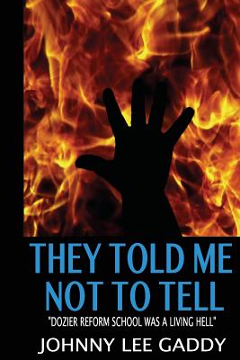 They Told Me Not To Tell: Dozier Reform School Was A Living Hell - Antoinette Harrell