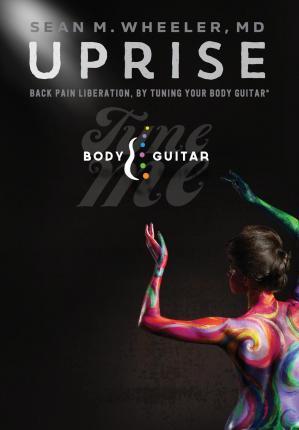 Uprise: Back Pain Liberation, by Tuning Your Body Guitar - Sean Wheeler
