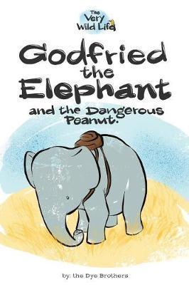 Godfried the Elephant and the Dangerous Peanut - Nathan Dye