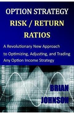 Coperta cărții 'Option Strategy Risk / Return Ratios: A Revolutionary New Approach to Optimizing, Adjusting, and Trading Any Option'