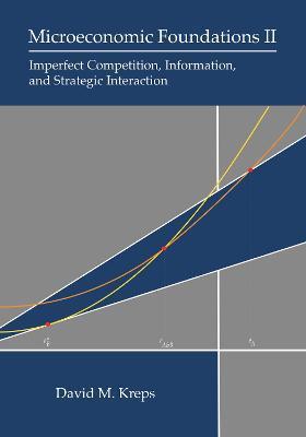 Microeconomic Foundations II: Imperfect Competition, Information, and Strategic Interaction - David M. Kreps