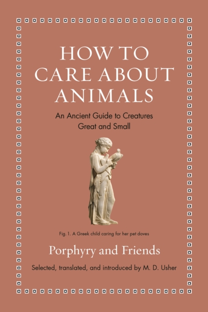 How to Care about Animals: An Ancient Guide to Creatures Great and Small - M. D. Usher