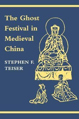 The Ghost Festival in Medieval China - Stephen F. Teiser