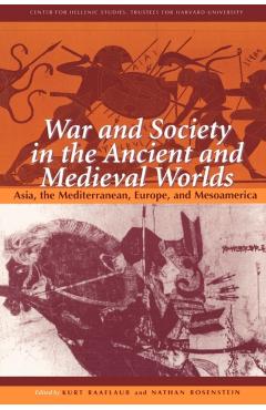 Coperta cărții 'War and Society in the Ancient and Medieval Worlds: Asia, the Mediterranean, Europe, and Mesoamerica - Kurt Raaflaub'