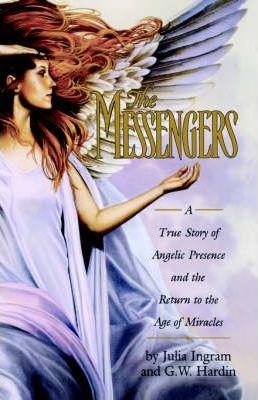 The Messengers: A True Story of Angelic Presence and the Return to the Age of Miracles - Julia Ingram
