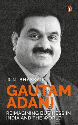 Gautam Adani: Reimagining Business in India and the World - R. N. Bhaskar