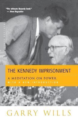 The Kennedy Imprisonment: A Meditation on Power - Garry Wills