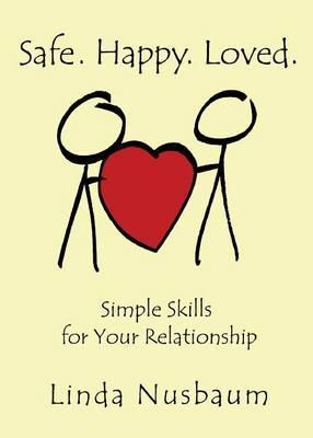Safe. Happy. Loved. Simple Skills for Your Relationship - Linda Nusbaum