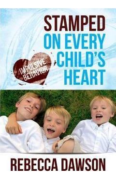 Coperta cărții 'Stamped on Every Child's Heart: Impulsive Behavior - Rebecca Dawson'