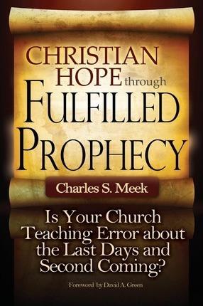Christian Hope through Fulfilled Prophecy: An Exposition of Evangelical Preterism - Charles S. Meek