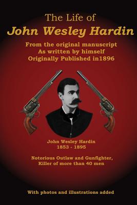 The Life of John Wesley Hardin: From the Original Manuscript as Written by Himself - C. Stephen Badgley