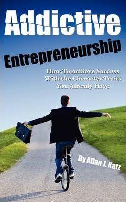 Addictive Entrepreneurship - Allan J. Katz