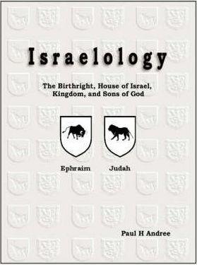 Israelology - The Birthright, House of Israel, Kingdom, and Sons of God - Paul H. Andree