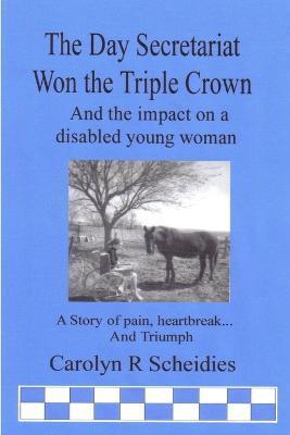 The Day Secretariat Won the Triple Crown - Carolyn R. Scheidies