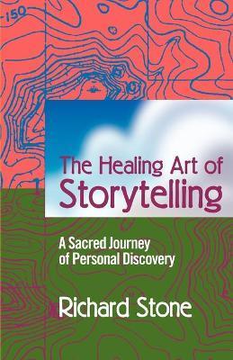 The Healing Art of Storytelling: A Sacred Journey of Personal Discovery - Richard D. Stone