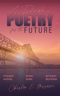 A Trilogy of Poetry for the Future - Charles E. Garrison