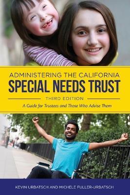 Administering the California Special Needs Trust: A Guide for Trustees and Those Who Advise Them - Michele Fuller