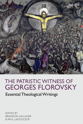 The Patristic Witness of Georges Florovsky: Essential Theological Writings - Georges Florovsky